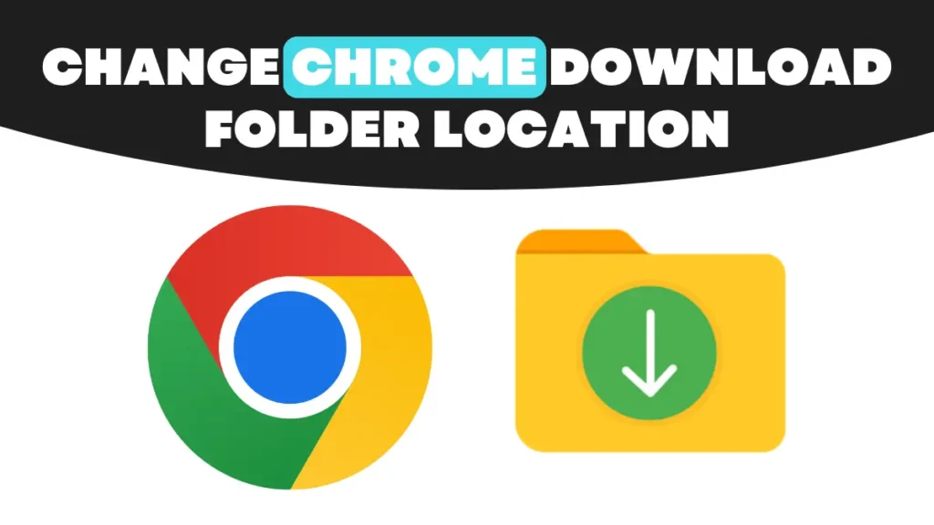 How to Change Google Chrome Download Folder Location